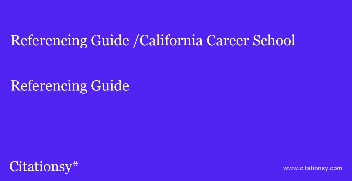 Referencing Guide: /California Career School